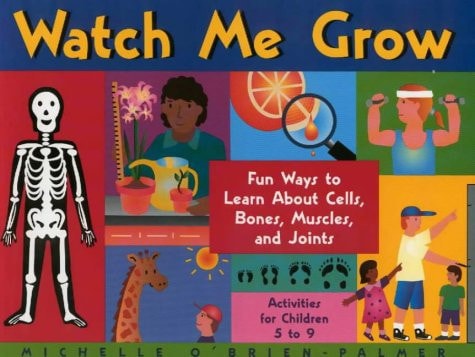 Watch Me Grow: Fun Ways to Learn About Cells, Bones, Muscles, and Joints