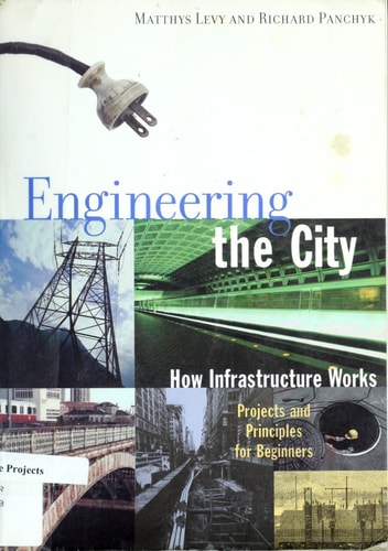 Engineering the City: How Infrastructure Works, Projects and Principles for Beginners