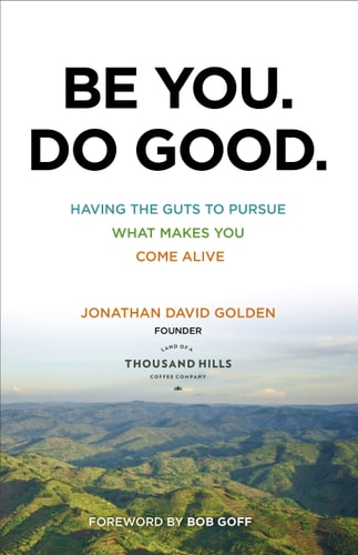 Be You. Do Good.: Having the Guts to Pursue What Makes You Come Alive