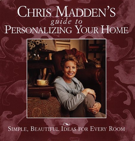 Chris Madden's Guide to Personalizing Your Home: Simple, Beautiful Ideas for Every Room