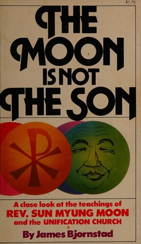 The Moon Is Not the Son: A Close Look at the Teachings of Rev. Sun Myung Moon and the Unification Church