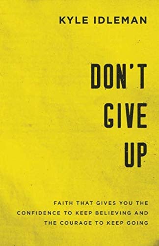 Don't Give Up: Faith That Gives You the Confidence to Keep Believing and the Courage to Keep Going