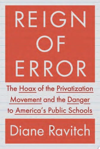 Reign of Error: The Hoax of the Privatization Movement and the Danger to America's Public Schools
