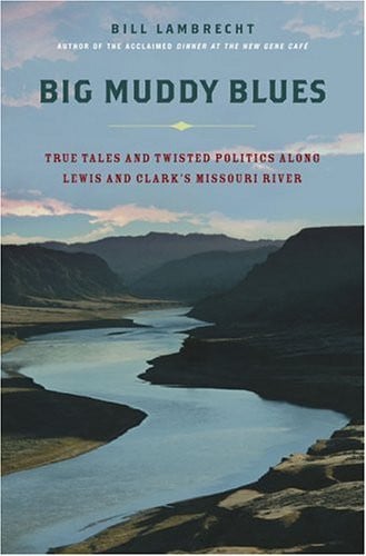 Big Muddy Blues: True Tales and Twisted Politics Along Lewis and Clark's Missouri River
