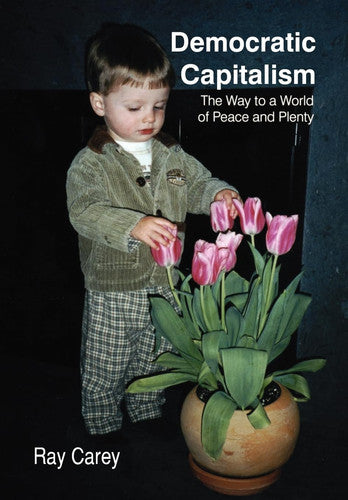 Democratic Capitalism: The Way to a World of Peace and Plenty