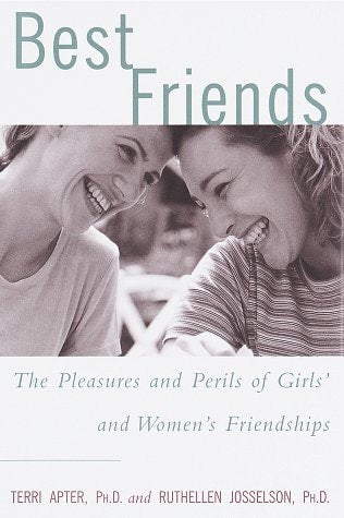 Best Friends: The Pleasures and Perils of Girls' and Women's Friendships