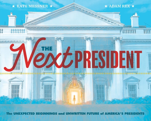 The Next President The Unexpected Beginnings and Unwritten Future of America s Presidents (Presidents Book for Kids; History of United States Presidents When They Were Young)