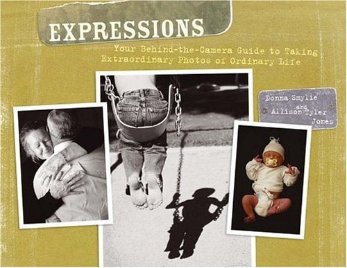 Expressions: Your Behind the Camera Guide to Taking Extraordinary Photos of Ordinary Life