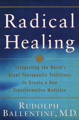 Radical Healing: Integrating the World's Great Therapeutic Traditions to Create a New Transformative Medicine