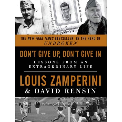Don't Give Up, Don't Give In: Lessons from an Extraordinary Life