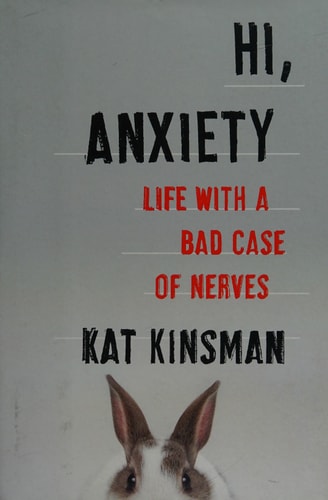 Hi, Anxiety: Life With a Bad Case of Nerves