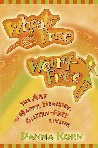 Wheat-Free, Worry-Free: The Art of Happy, Healthy, Gluten-Free Living