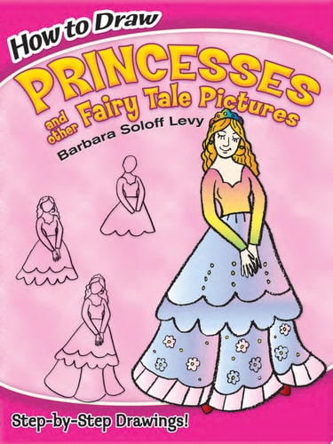 How to Draw Princesses and Other Fairy Tale Pictures: Step-by-Step Drawings! (Dover How to Draw)