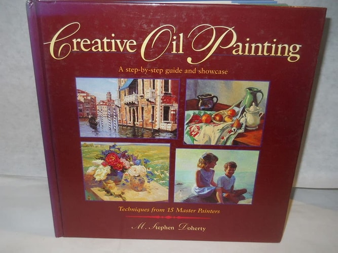 Creative Oil Painting: A Step-By-Step Guide and Showcase Techniques from 15 Master Painters