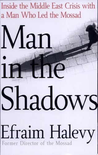 Man in the Shadows: Inside the Middle East Crisis with a Man Who Led the Mossad