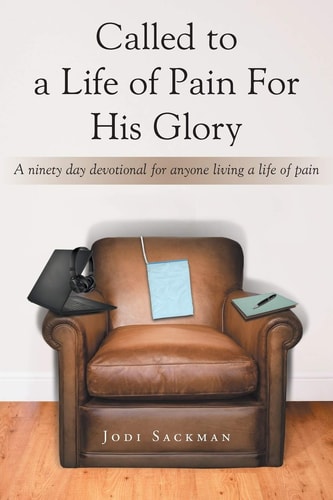 Called to a Life of Pain for His Glory: A Ninety Day Devotional for Anyone Living a Life of Pain