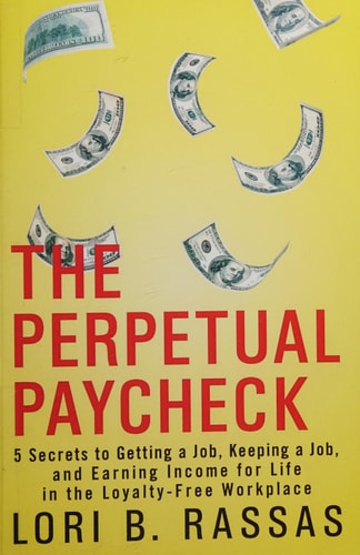 The Perpetual Paycheck: 5 Secrets to Getting a Job, Keeping a Job, and Earning Income for Life in the Loyalty-Free Workplace