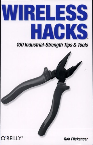 Wireless Hacks: 100 Industrial-Strength Tips & Tools