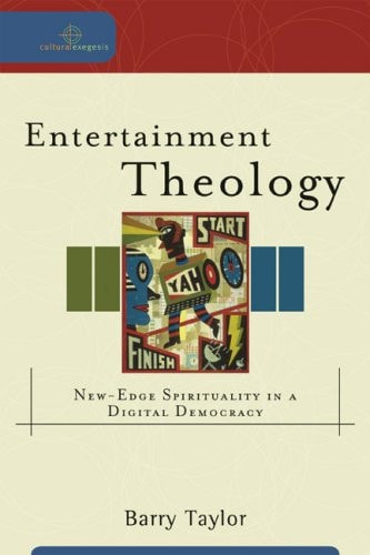 Entertainment Theology: New-Edge Spirituality in a Digital Democracy (Cultural Exegesis)