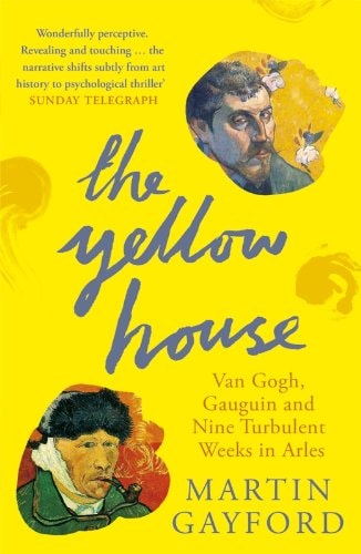 The Yellow House: Van Gogh, Gauguin and Nine Turbulent Weeks in Arles