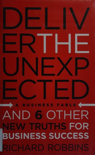 Deliver the Unexpected: and Six Other New Truths for Business Success