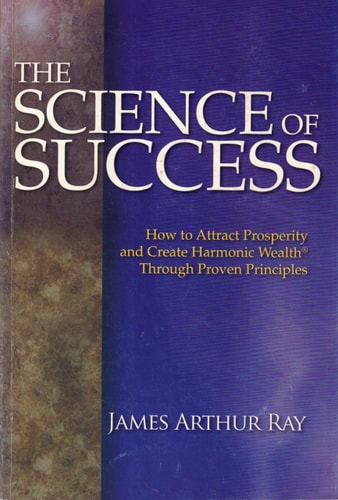 The Science of Success: How To Attract Prosperity and Create Harmonic Wealth Through Proven Principles