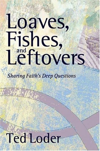 Loaves, Fishes, And Leftovers: Sharing Faith's Deep Questions