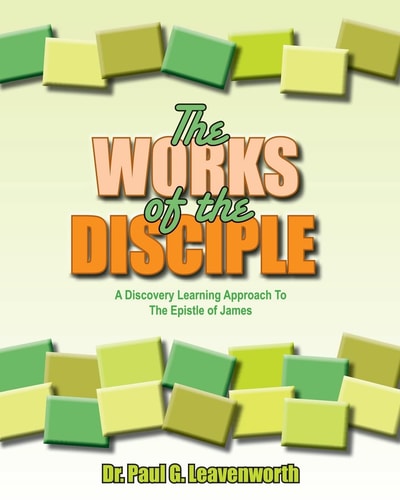 The Works of the Disciple: A Discovery Learning Approach to the Epistle of James (The Bible-Centered Leader Series) (Volume 1)