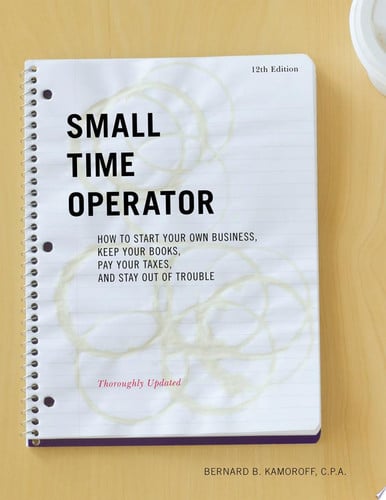 Small Time Operator: How to Start Your Own Business, Keep Your Books, Pay Your Taxes, and Stay Out of Trouble