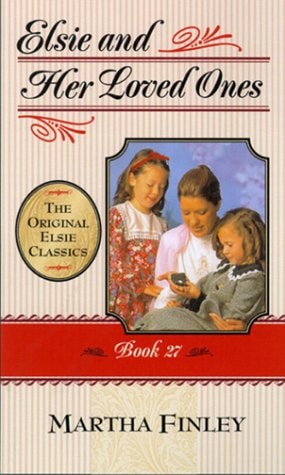 Elsie and Her Loved Ones (The Original Elsie Classics, Book 27)