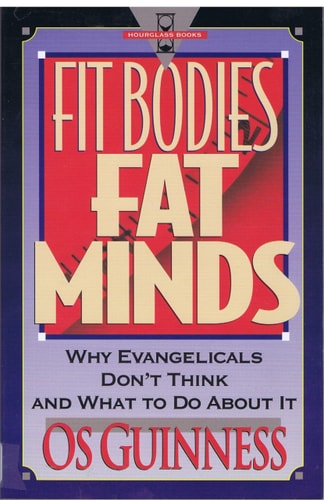 Fit Bodies Fat Minds: Why Evangelicals Don't Think and What to Do About It (Hourglass Books)