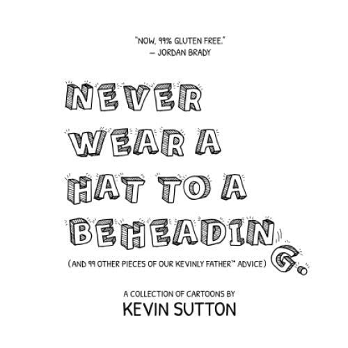 NEVER WEAR A HAT TO A BEHEADING: (and 99 other pieces of Our Kevinly Father advice)