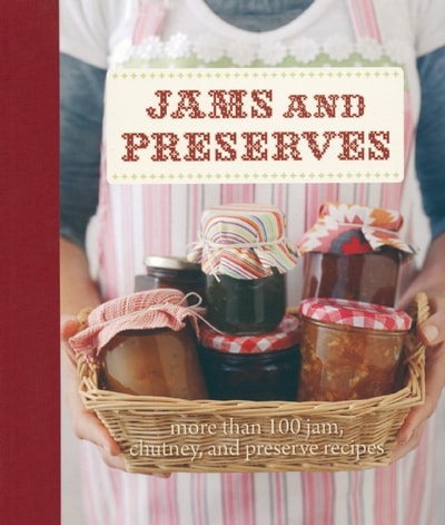 Jams and Preserves More Than 100 Jam, Chutney, and Preserve Recipes