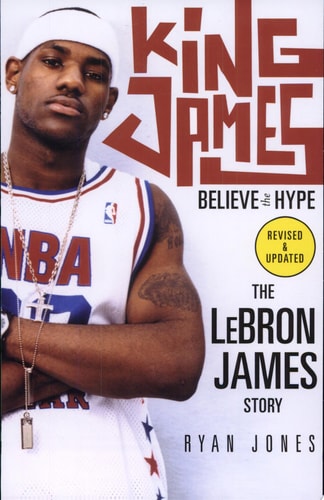 King James: Believe the Hype---The LeBron James Story