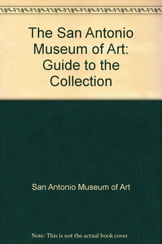 The San Antonio Museum of Art: Guide to the Collection