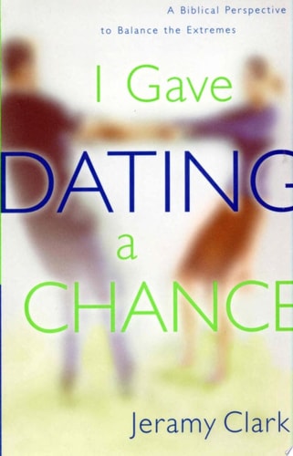 I Gave Dating a Chance: A Biblical Perspective to Balance the Extremes
