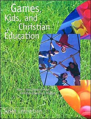 Games, Kids, and Christian Education : How to Use Games in Your Christian Education Program