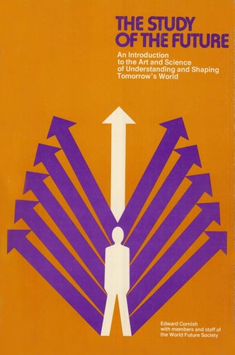 The Study of the Future: An Introduction to the Art and Science of Understanding and Shaping Tomorrow's World