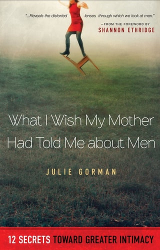 What I Wish My Mother Had Told Me About Men: 12 Secrets Toward Greater Intimacy