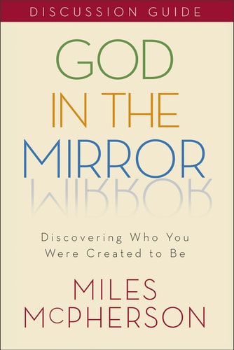 God in the Mirror: Discovering Who You Were Created to Be: Discussion Guide