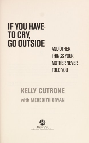 If You Have to Cry, Go Outside: And Other Things Your Mother Never Told You