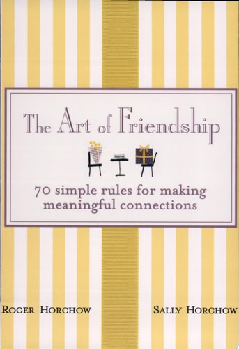 The Art of Friendship: 70 Simple Rules for Making Meaningful Connections