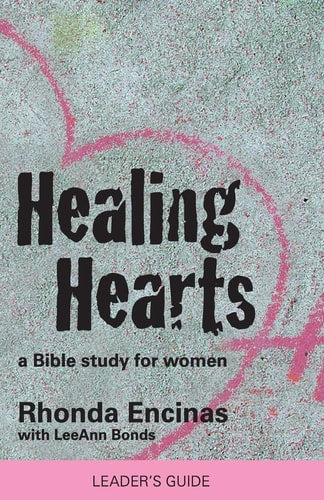 Healing Hearts, A Bible Study For Women (Teacher Edition): Leader's Guide