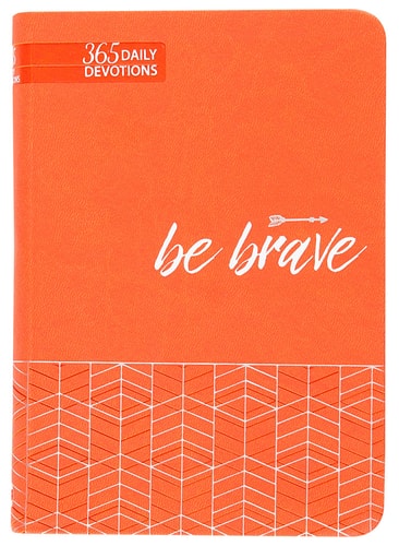 Be Brave: 365 Daily Devotions (Faux Leather) – Motivating Devotions to Help Find Courage and Strength, Perfect Gift for Birthdays, Holidays, and More