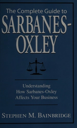 Complete Guide to Sarbanes-Oxley: Understanding How Sarbanes-Oxley Affects Your Business