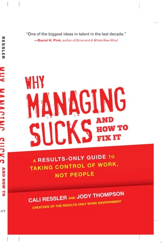 Why Managing Sucks and How to Fix It: A Results-Only Guide to Taking Control of Work, Not People