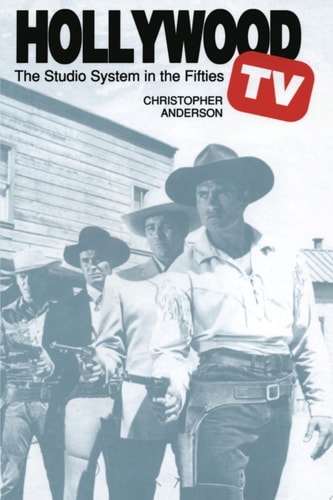 Hollywood TV: The Studio System in the Fifties (Texas Film and Media Studies Series)