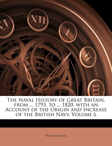 The Naval History of Great Britain, from ... 1793, to ... 1820, with an Account of the Origin and Increase of the British Navy, Volume 6