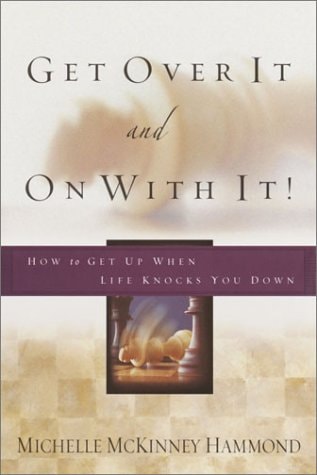 Get Over It and On with It: How to Get Up When Life Knocks You Down