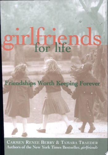 Girlfriends for Life: Friendships Worth Keeping Forever
